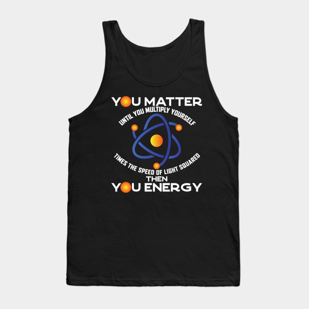 You Matter You Energy, Funny Physicist Physics Lover Tank Top by Seaside Designs